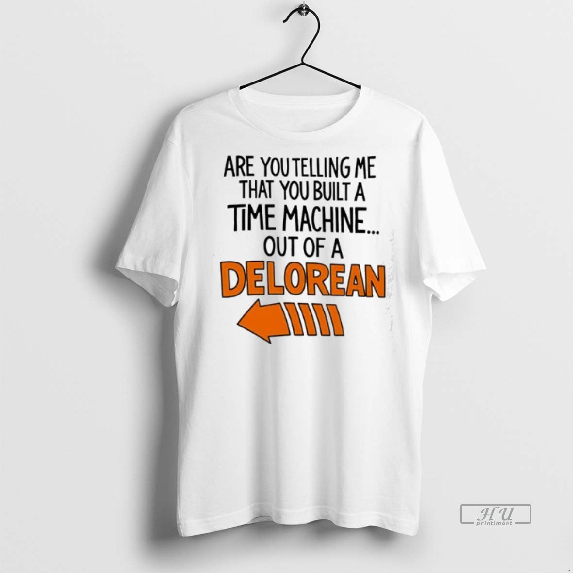 Officials Are You Telling Me You Built A Time Machine Out Of A Delorean Premium T-Shirts, Hoodie, Sweatshirt