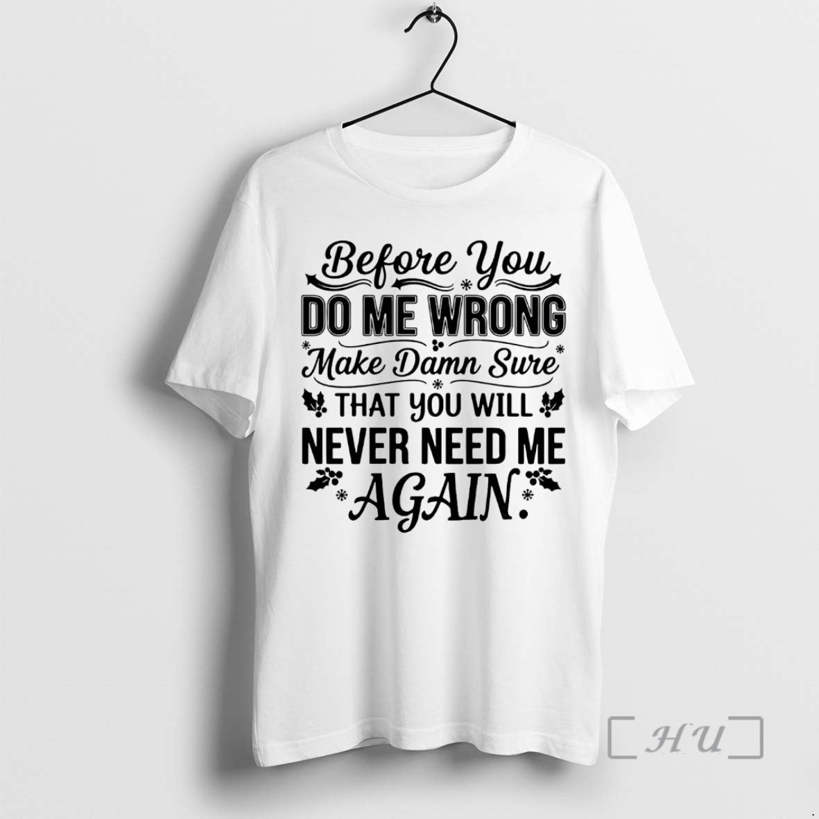 Officials Before You Do Me Wrong Make Damn Sure That You Will Never Need Me T-Shirts, Hoodie, Sweatshirt | InkNestWear.com