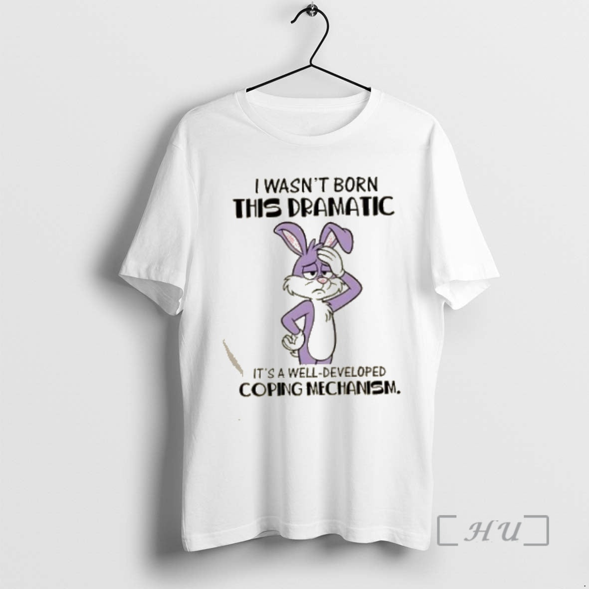 Officials Bunny I Wasnt Born This Dramatic Its A Well Developed Coping Mechanism Premium T-Shirts, Hoodie, Sweatshirt