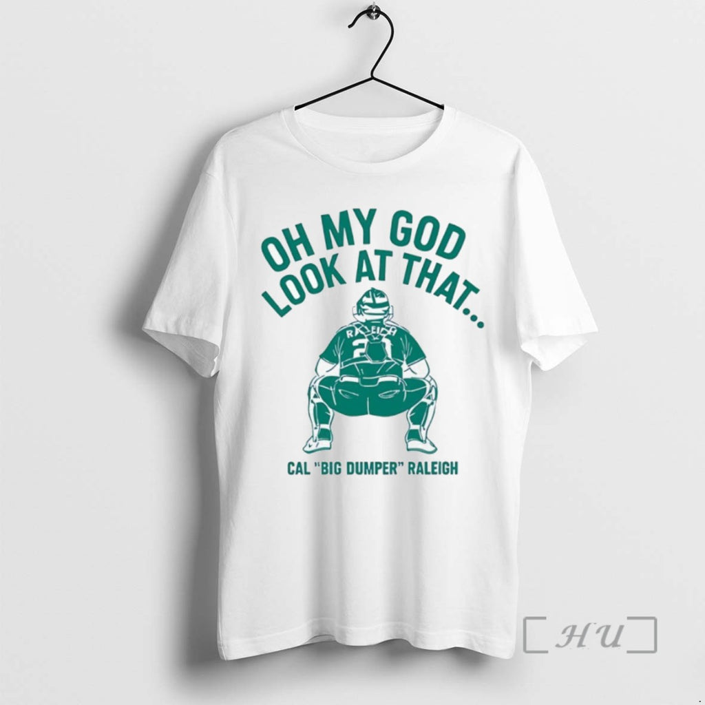 Officials Cal Raleigh Big Dumper Seattle Mariners Oh My God Look At That T Shirts
