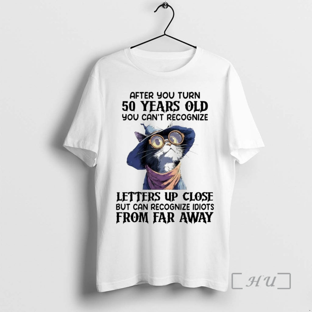 Officials Cat After You Turn 50 Years Old You Cant Recognize Letters Up Close Premium T-Shirts, Hoodie, Sweatshirt