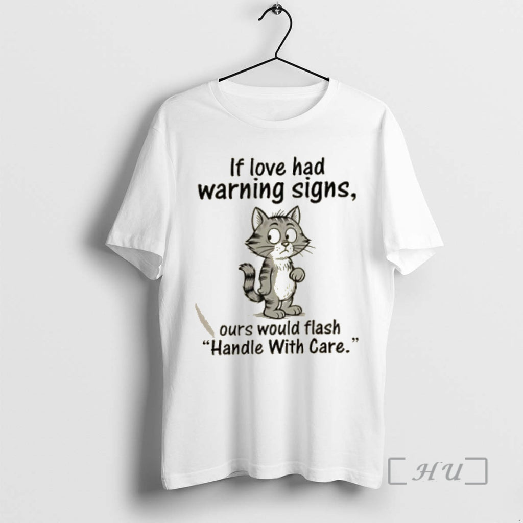 Officials Cat If Love Had Warning Signs Ours Would Flash Handle With Care Premium T-Shirts, Hoodie, Sweatshirt