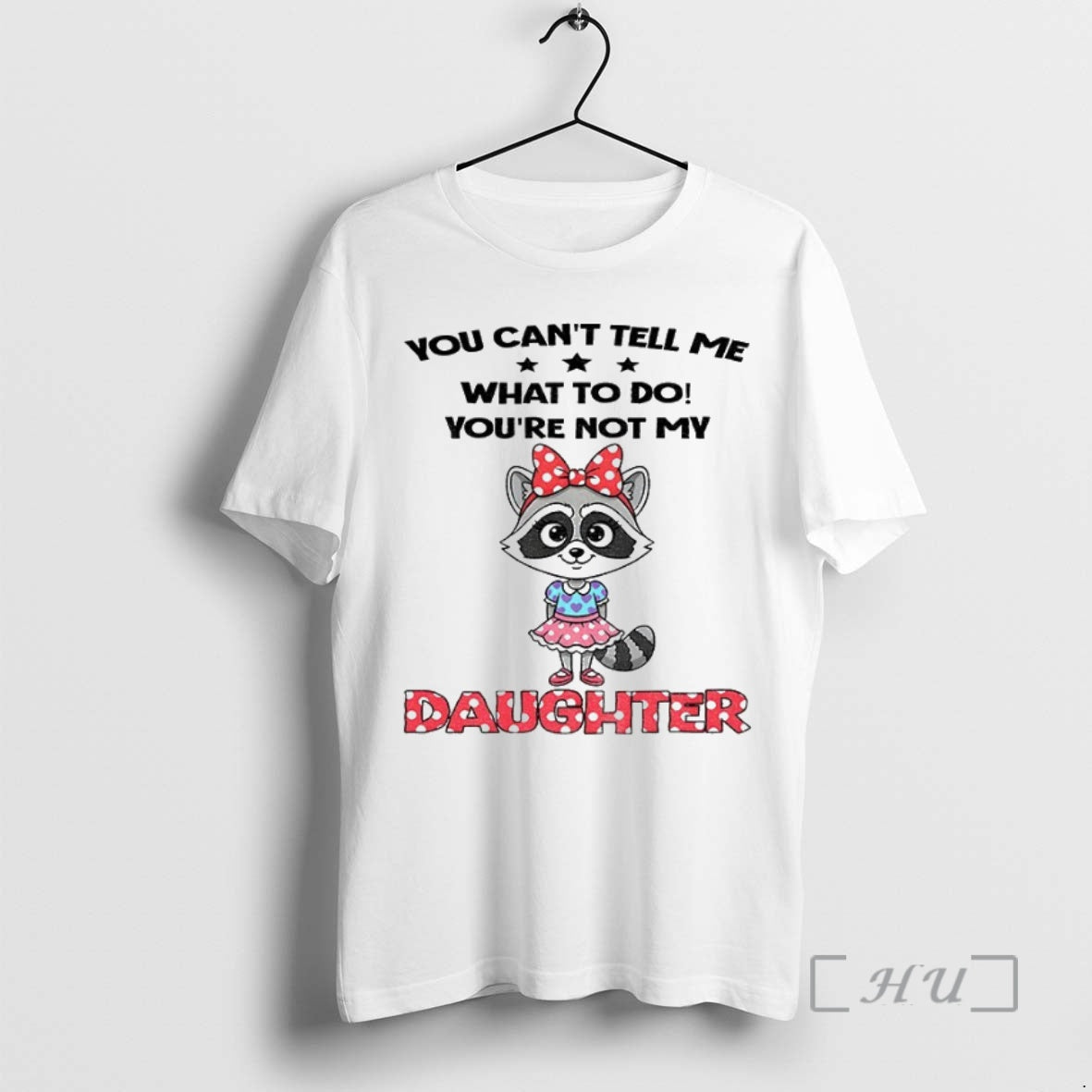 Officials Cute Raccoon You Cant Tell Me What To Do Youre Not My Daughter T-Shirts, Hoodie, Sweatshirt | InkNestWear.com