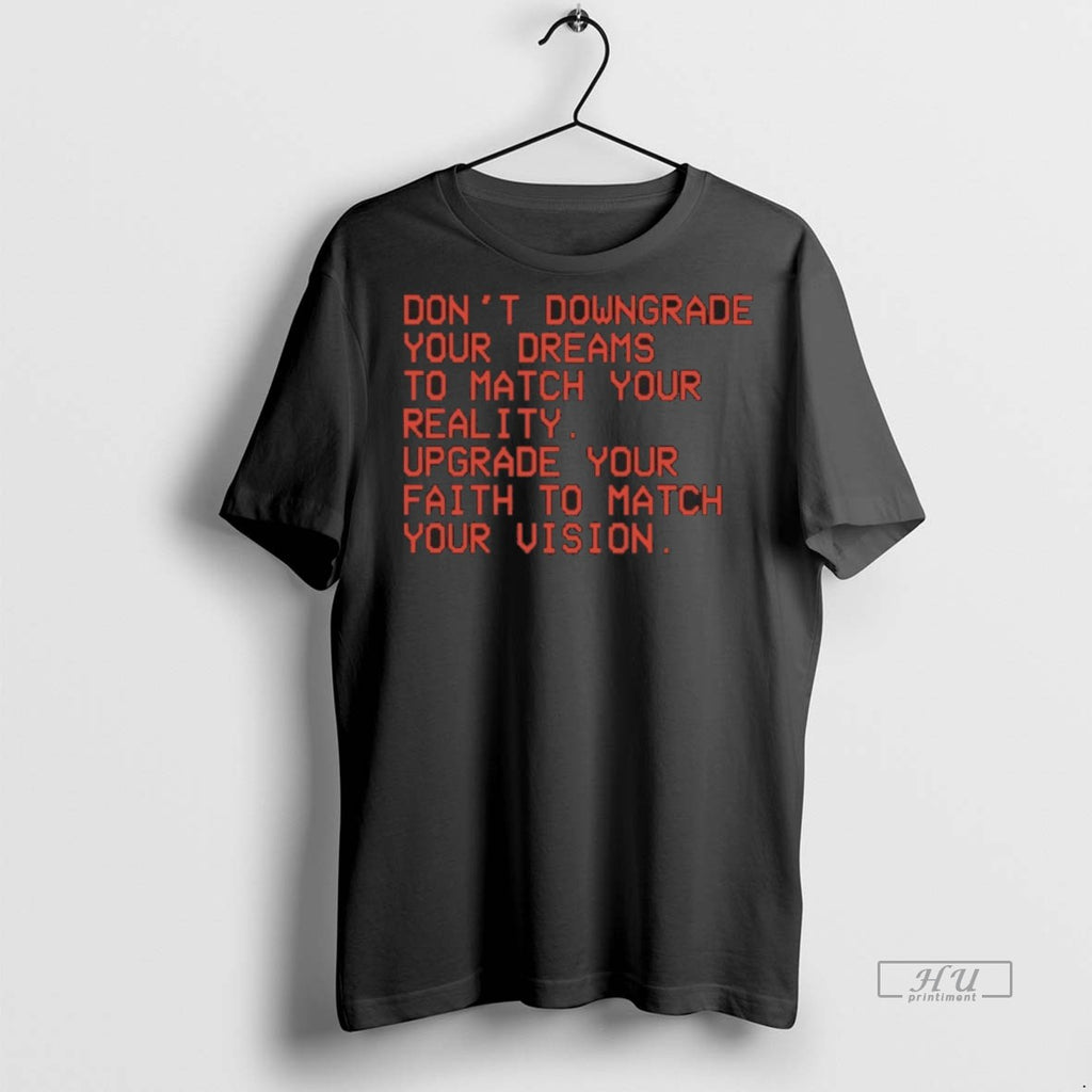 Officials Dont Downgrade Your Dreams To Match Your Reality Upgrade Your Faith To Match Your T-Shirts, Hoodie, Sweatshirt