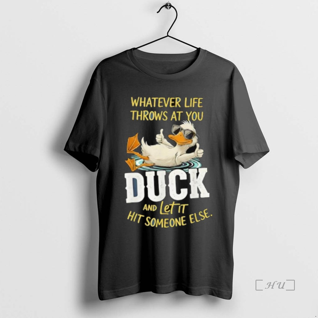 Officials Duck Whatever Life Throws At You Duck And Letit Hit Someone Else Premium T-Shirts, Hoodie, Sweatshirt