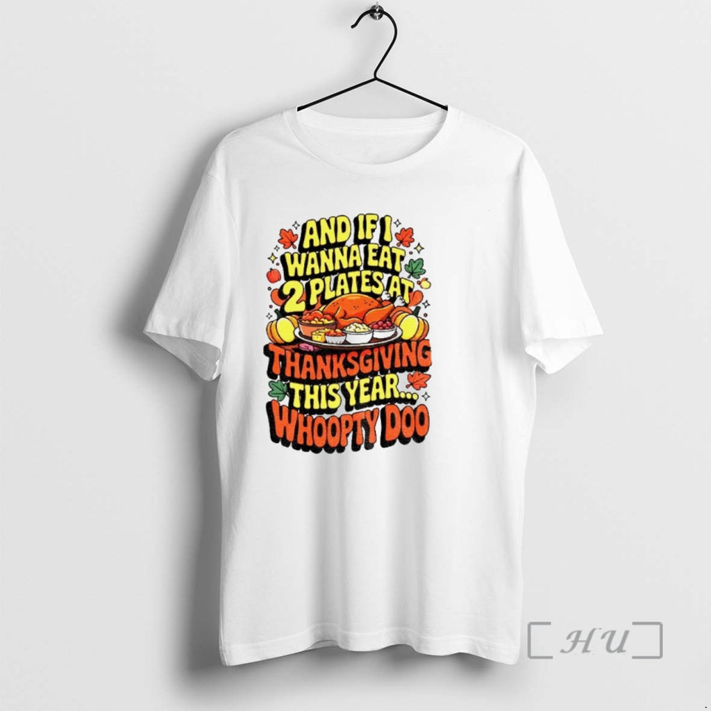 Officials Funny Thanksgiving And If I Wanna Eat 2 Plates At Thanksgiving This Year Whoopty T-Shirts, Hoodie, Sweatshirt