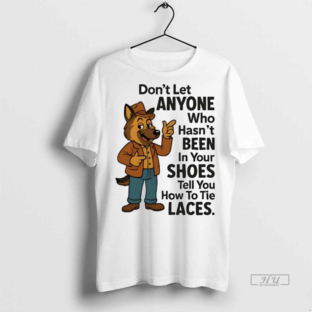 Officials German Shepherd Dont Let Anyone Who Hasnt Been In Your Shoes Premium T-Shirts, Hoodie, Sweatshirt | InkNestWear.com