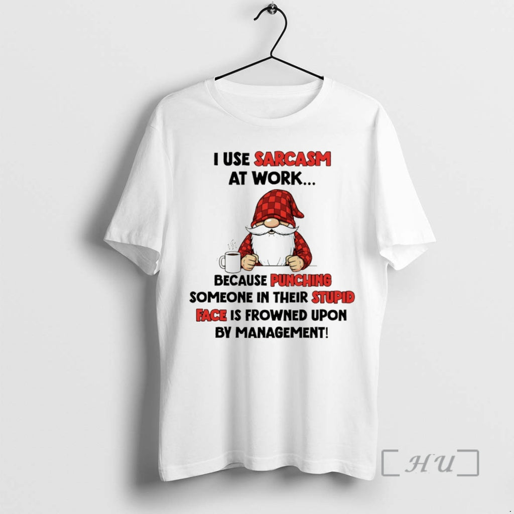 Officials Gnome I Use Sarcasm At Work Because Punching Someone In Their Stupid Face Is T-Shirts, Hoodie, Sweatshirt