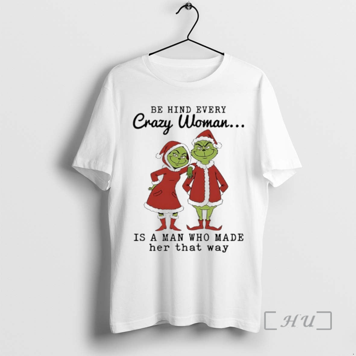 Officials Grinch Christmas Behind Every Crazy Woman Is A Man Who Made Her That Ways T-Shirts, Hoodie, Sweatshirt