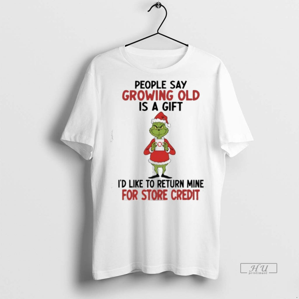 Officials Grinch Christmas People Say Growing Old Is A Gift Id Like To Return Mine T-Shirts, Hoodie, Sweatshirt