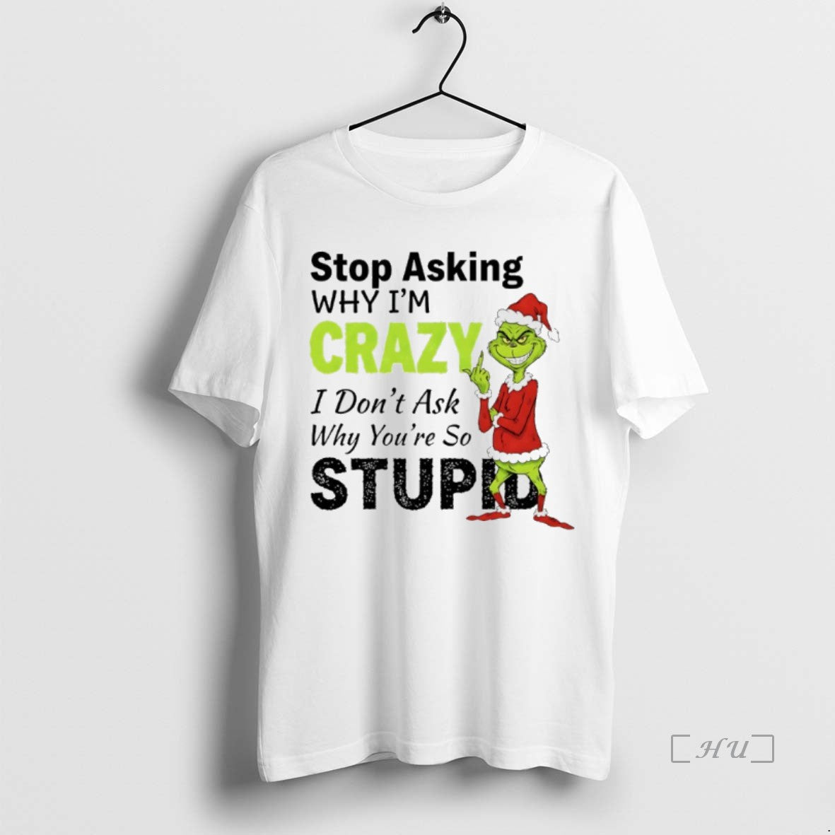 Officials Grinch Christmas Stop Asking Why Im Crazy I Dont Ask Why Youre So Stupid T-Shirts, Hoodie, Sweatshirt