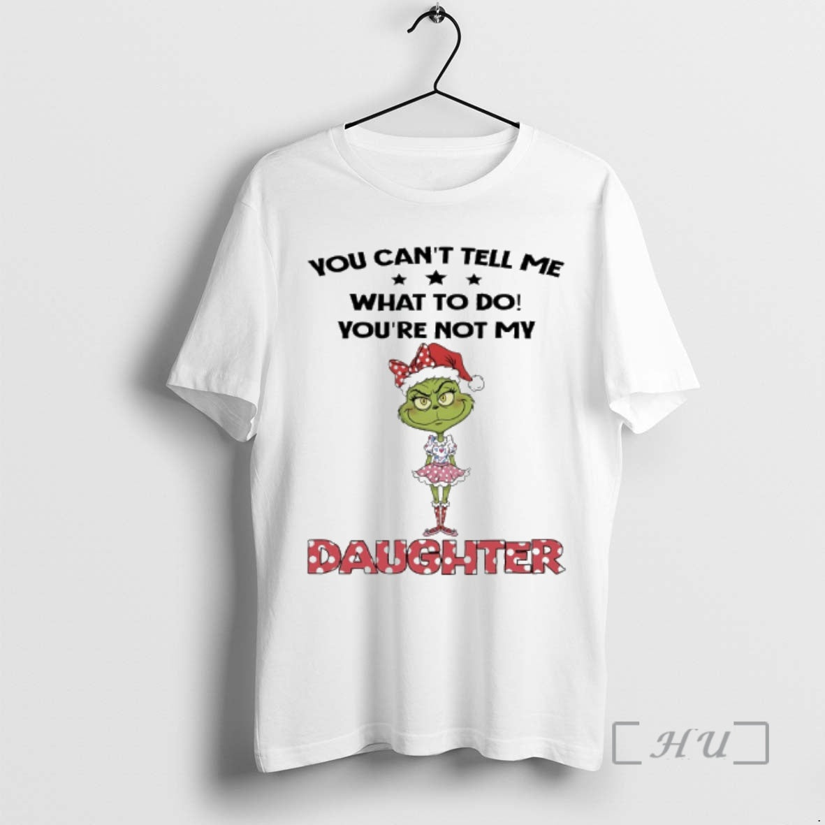 Officials Grinch Christmas You Cant Tell Me What To Do Youre Not My Daughter Premium T-Shirts, Hoodie, Sweatshirt