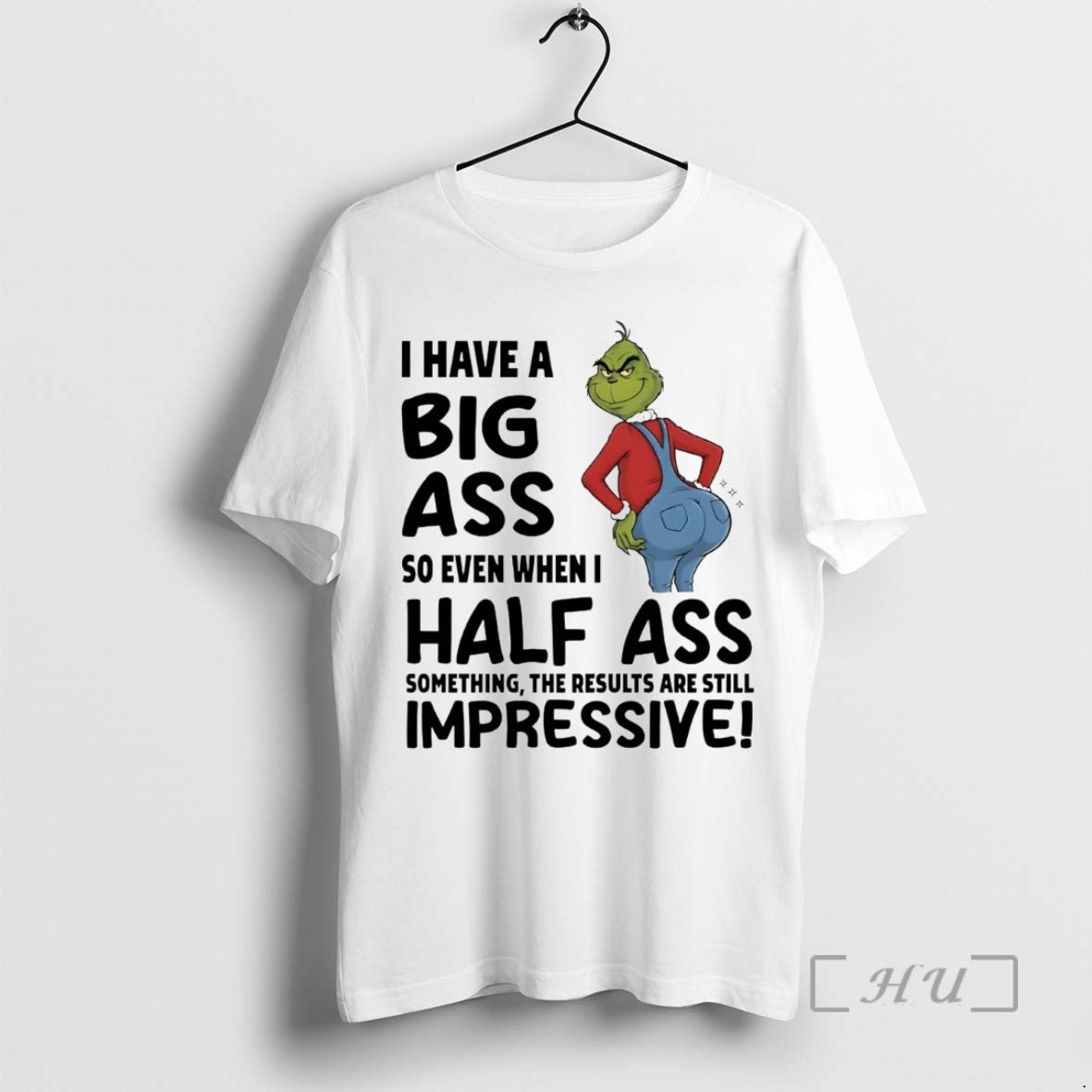 Officials Grinch I Have Big Ass So Even When I Half Ass Something Impressive T-Shirts, Hoodie, Sweatshirt