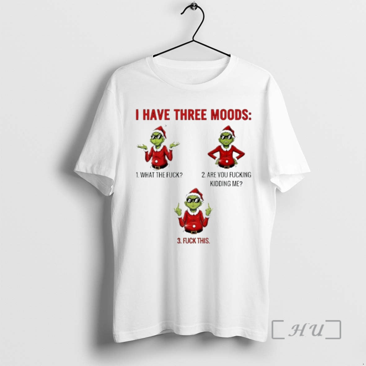 Officials Grinch I Have Three Moods What The Fuck Are You Fucking Kidding Me Premium T-Shirts, Hoodie, Sweatshirt