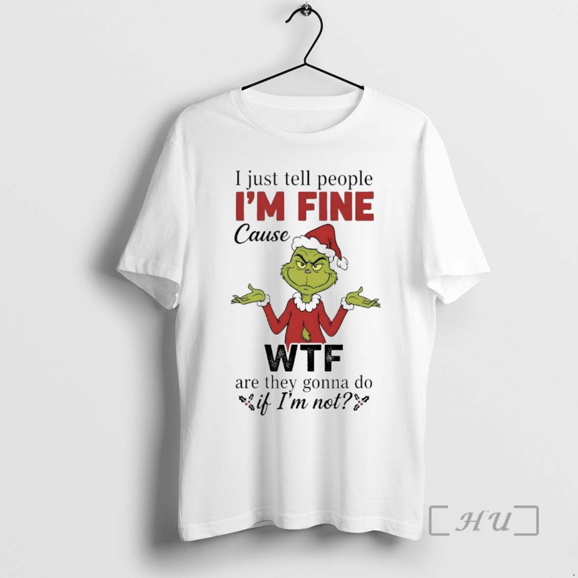 Officials Grinch I Just Tell People Im Fine Cause Wtf Are They Gonna Do Christmas T-Shirts, Hoodie, Sweatshirt