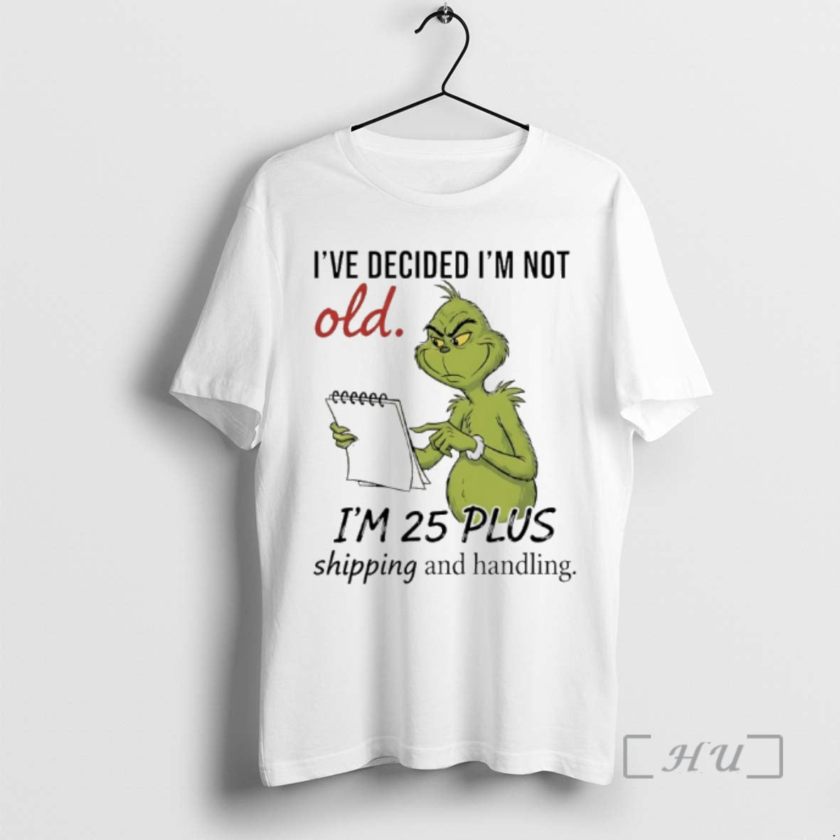 Officials Grinch Ive Decided Im Not Old Im 25 Plus Shipping And Handling Premium T-Shirts, Hoodie, Sweatshirt