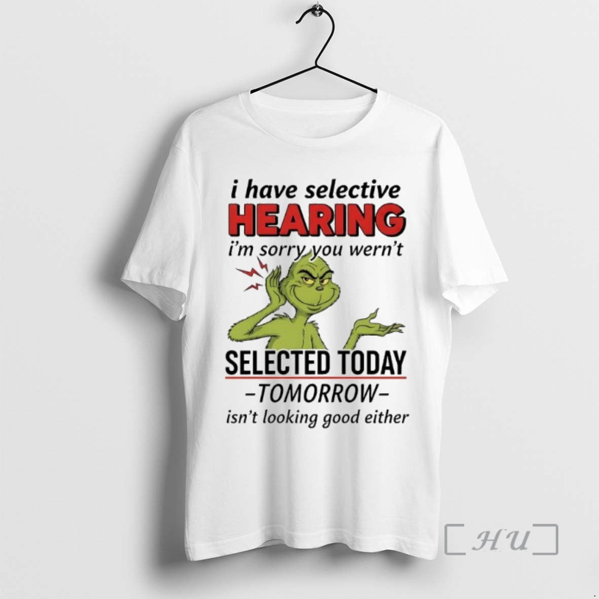 Officials Grinch Xmas I Have Selective Hearing Im Sorry You Wernt Selected Today Premium T-Shirts, Hoodie, Sweatshirt