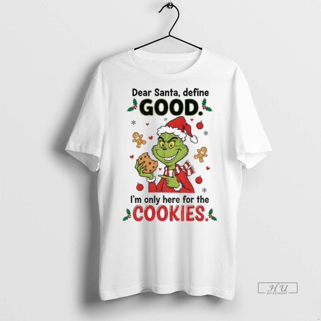 Officials Grinch Dear Santa Define Good Im Only Here For The Cookies Merry Christmas Premium T-Shirts, Hoodie, Sweatshirt