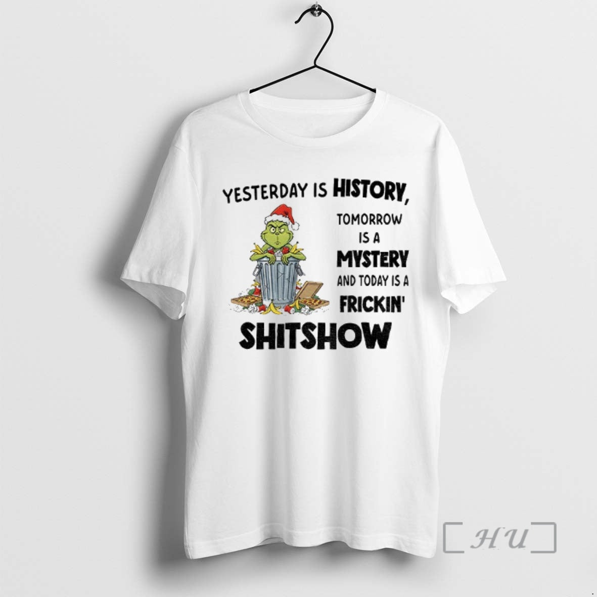 Officials Grinch Yesterday Is History Tomorrow Is A Mystery And Today Is A Frickin Shitshow T-Shirts, Hoodie, Sweatshirt