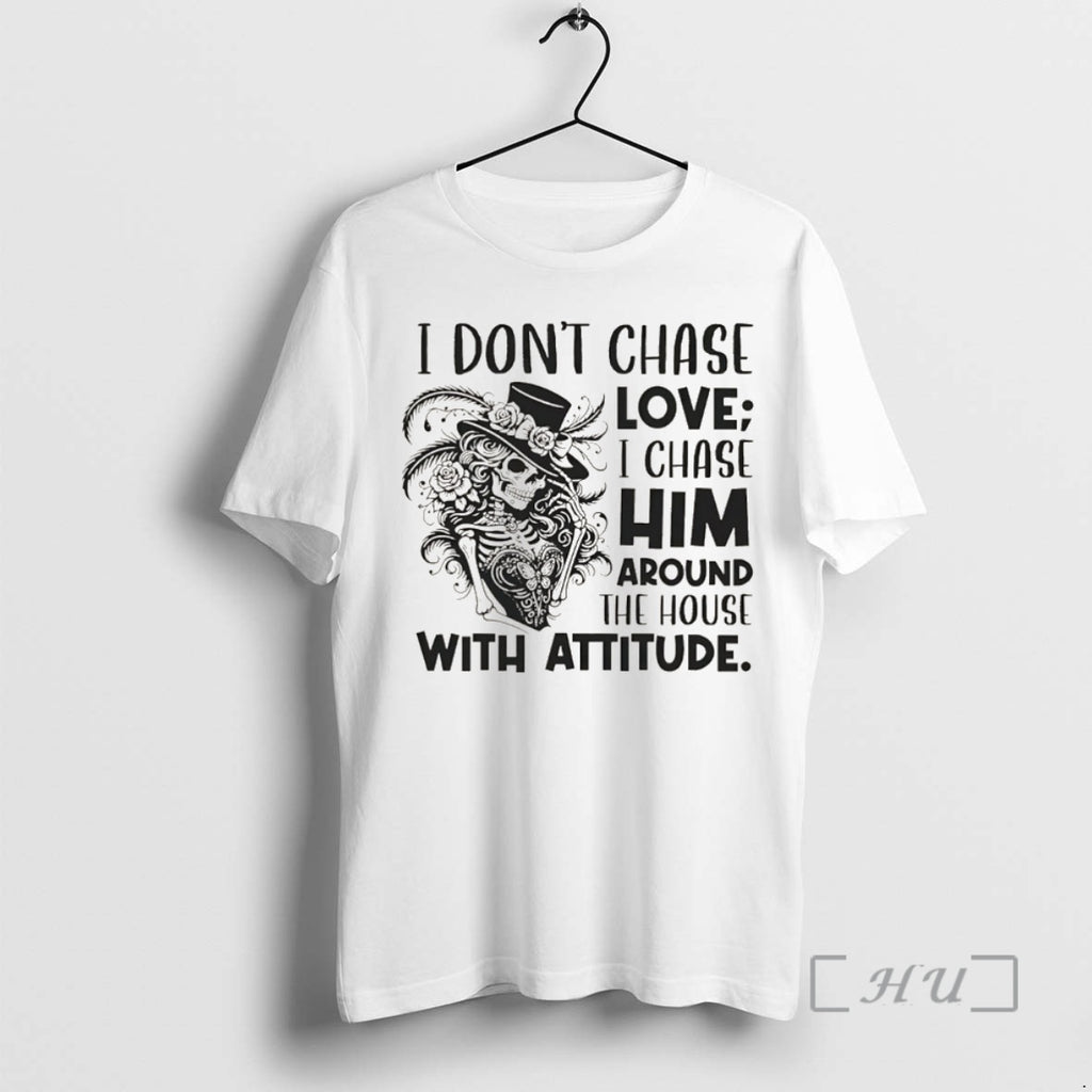 Officials I Dont Chase Love I Chase Him Around The House With Attitude Christmas Premium T-Shirts, Hoodie, Sweatshirt