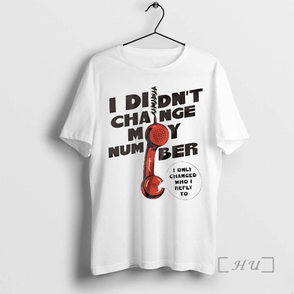 Officials I Didnt Change My Number I Only Changed Who I Reply To Premium T-Shirts, Hoodie, Sweatshirt | InkNestWear.com