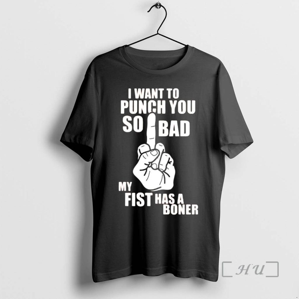 Officials I Want To Punch You So Bad My Fist Has A Boner Premium T-Shirts, Hoodie, Sweatshirt | InkNestWear.com