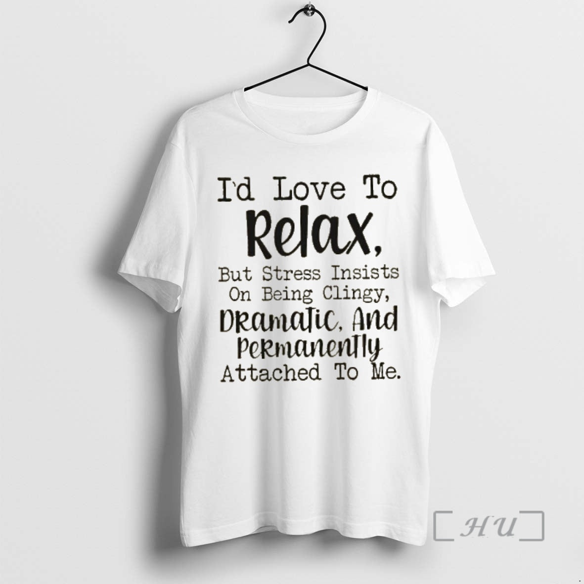 Officials Id Love To Relax But Stress Insists On Being Clingy Dramatic And Permanently Attached T-Shirts, Hoodie, Sweatshirt