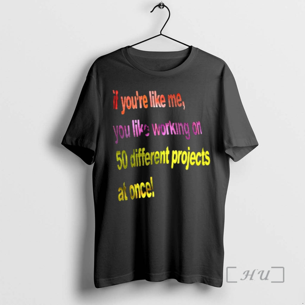Officials If Youre Like Me You Like Working On 50 Different Projects At Once Premium T-Shirts, Hoodie, Sweatshirt