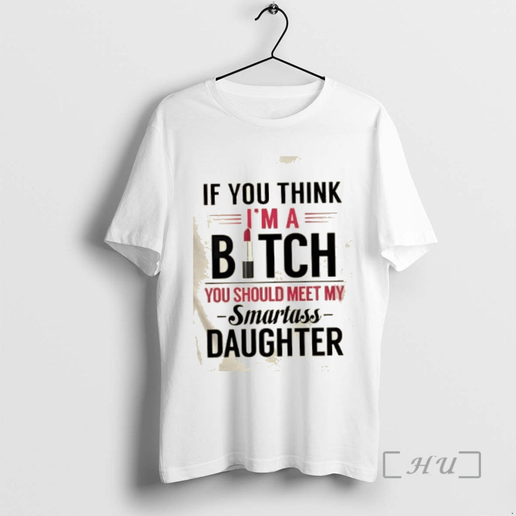 Officials If You Think Im A Bitch You Should Meet My Smartass Daughter T-Shirts, Hoodie, Sweatshirt | InkNestWear.com