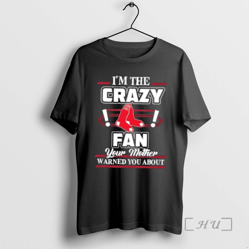 Officials Im The Crazy Boston Red Sox Fan Your Mother Warned You About Premium T-Shirts, Hoodie, Sweatshirt | InkNestWear.com