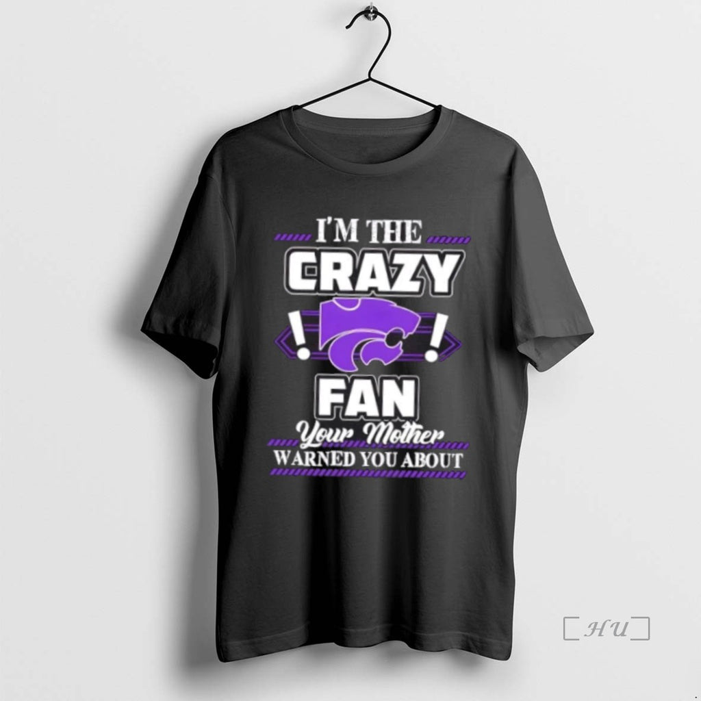 Officials Im The Crazy Kansas State Wildcats Fan Your Mother Warned You About Premium T-Shirts, Hoodie, Sweatshirt