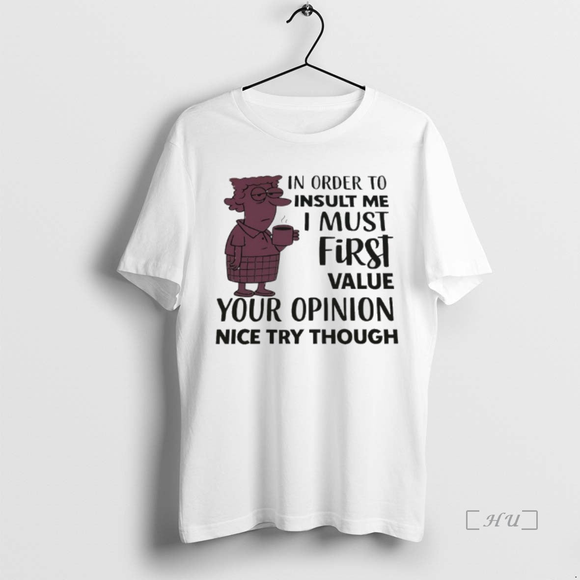 Officials In Order To Insult Me I Must First Value Your Opinion Nice Try Though T-Shirts, Hoodie, Sweatshirt