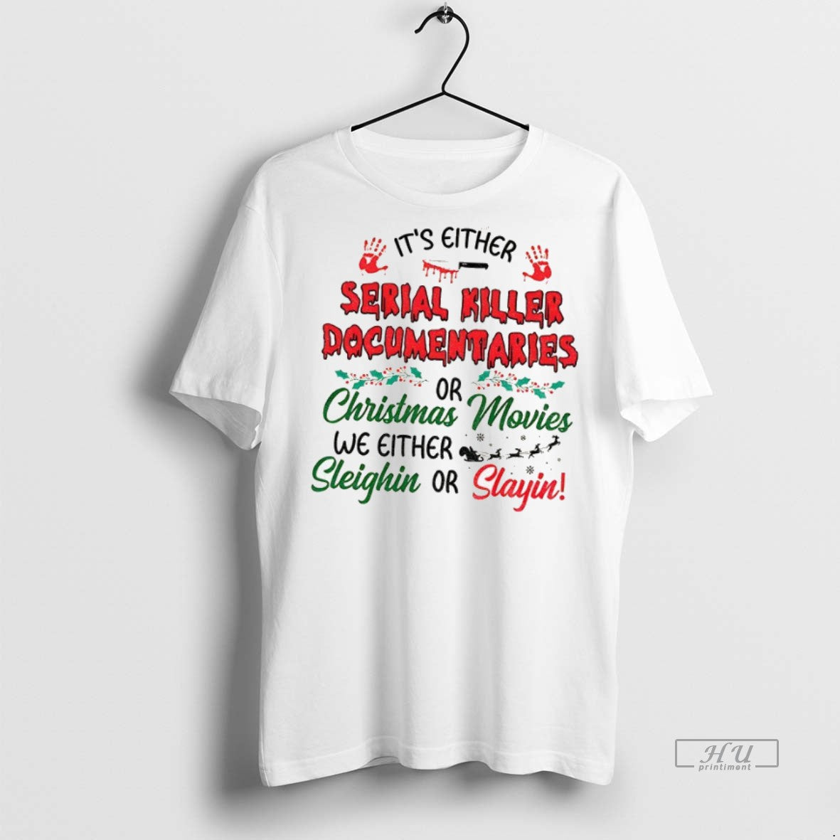 Officials Its Either Serial Killer Documentaries Or Christmas Movies We Either Sleighin Or Slayin Premium T-Shirts,...