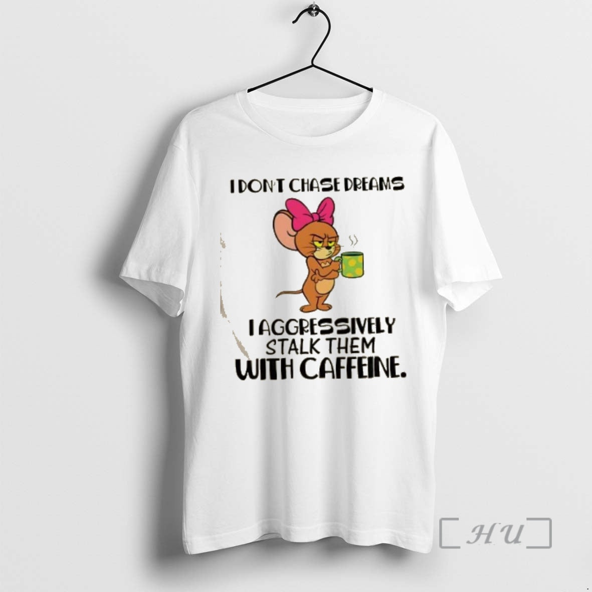 Officials Jerry Mouse I Dont Chase Dreams I Aggressively Stalk Them With Caffeine Premium T-Shirts, Hoodie, Sweatshirt