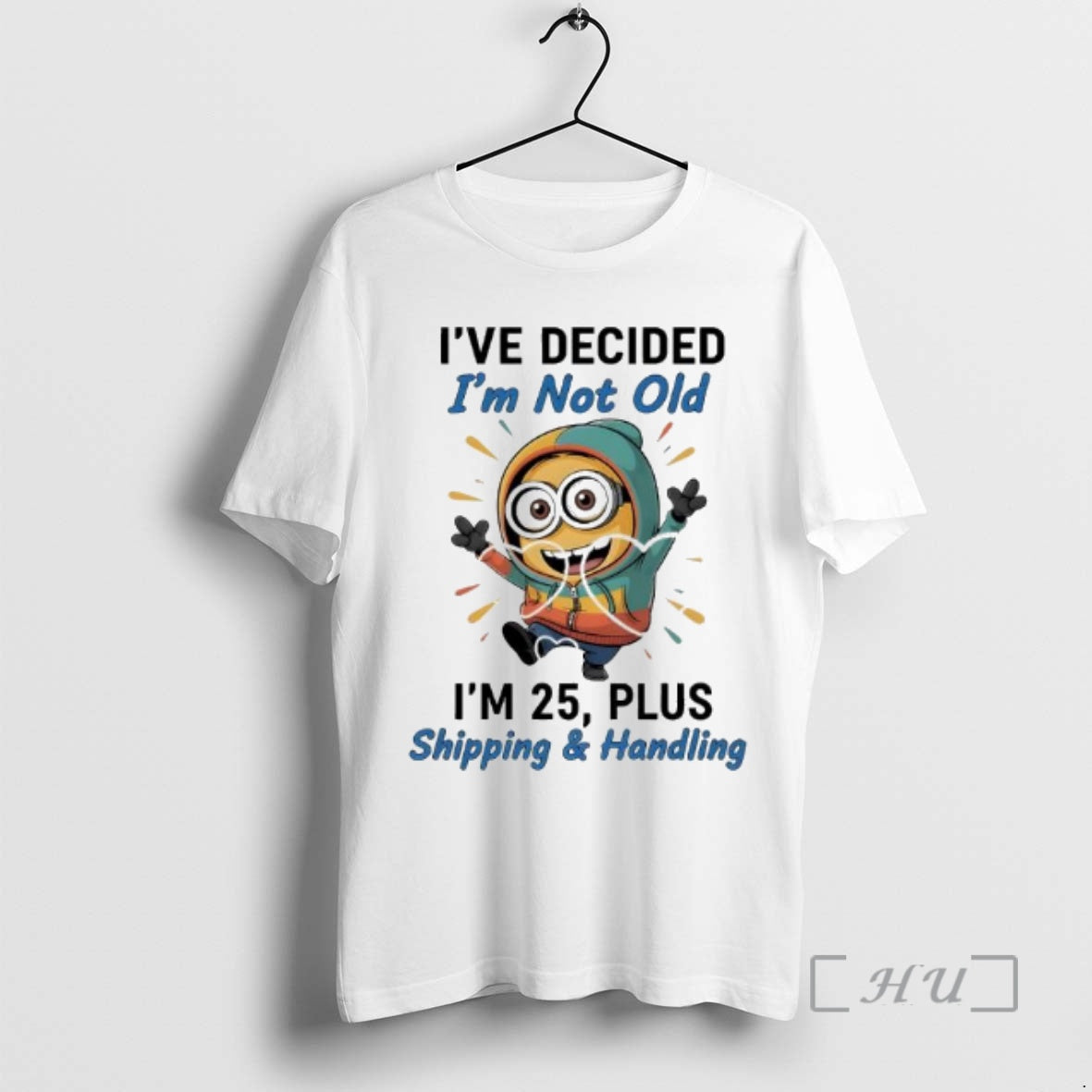 Officials Minion Ive Decided Im Not Old Im 25 Plus Shipping Handling Premium T Shirts Hoodie, Sweatshirt | InkNestWear.com