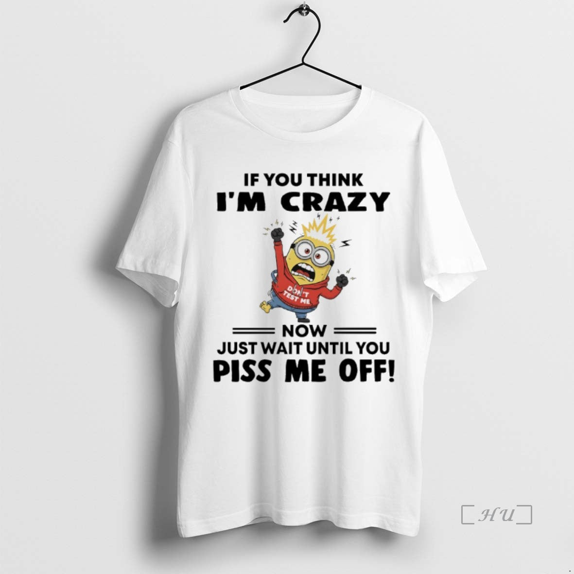 Officials Minions Dont Test Me If You Think Im Crazy Now Just Wait Until You T-Shirts, Hoodie, Sweatshirt | InkNestWear.com