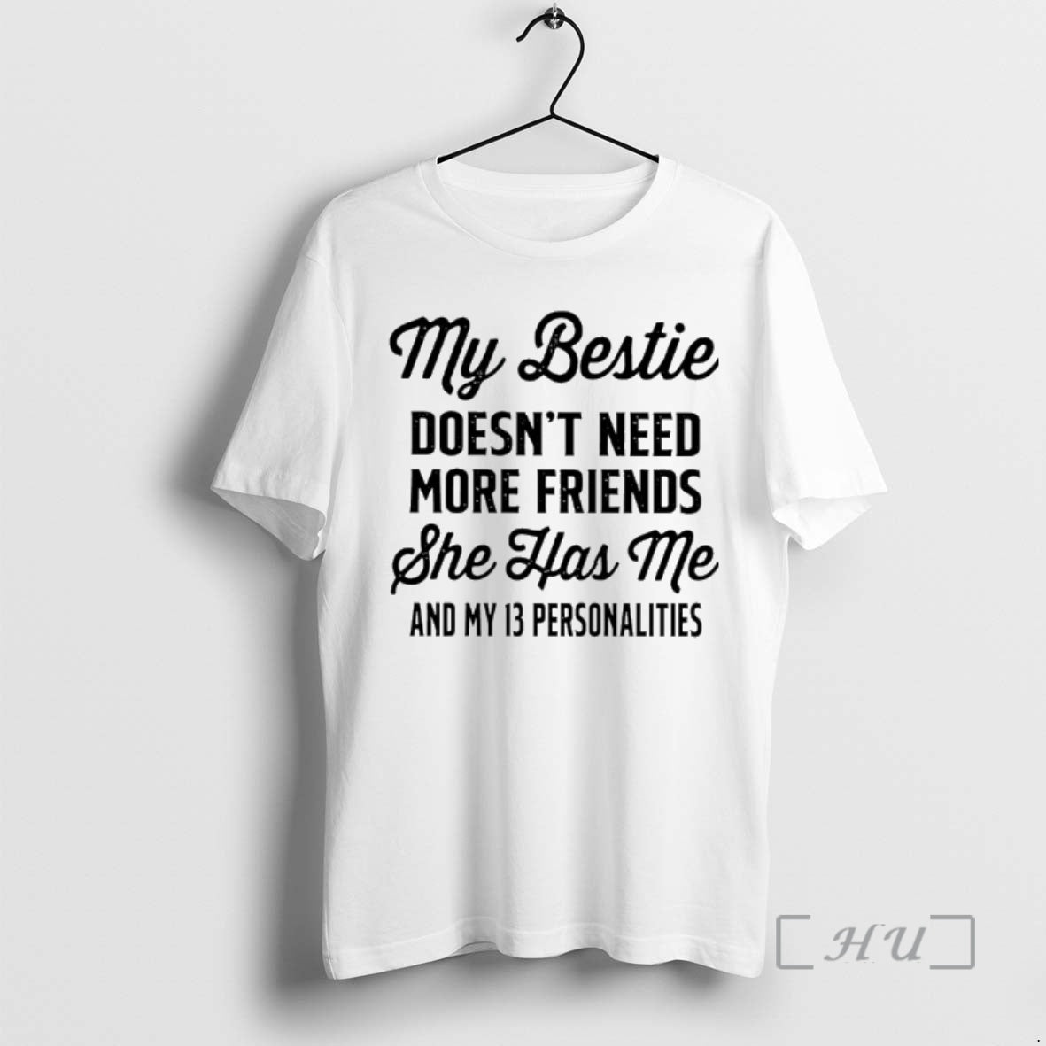 Officials My Bestie Doesnt Need More Friends She Has Me And My 13 Personalities Premium T-Shirts, Hoodie, Sweatshirt