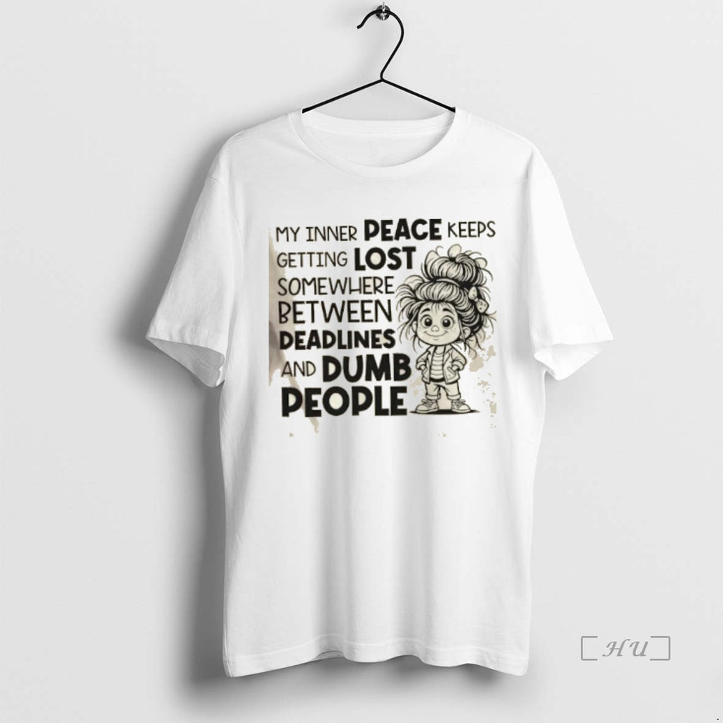 Officials My Inner Peace Keeps Getting Lost Somewhere Between Deadlines And Dumb People Premium T-Shirts, Hoodie, Sweatshirt