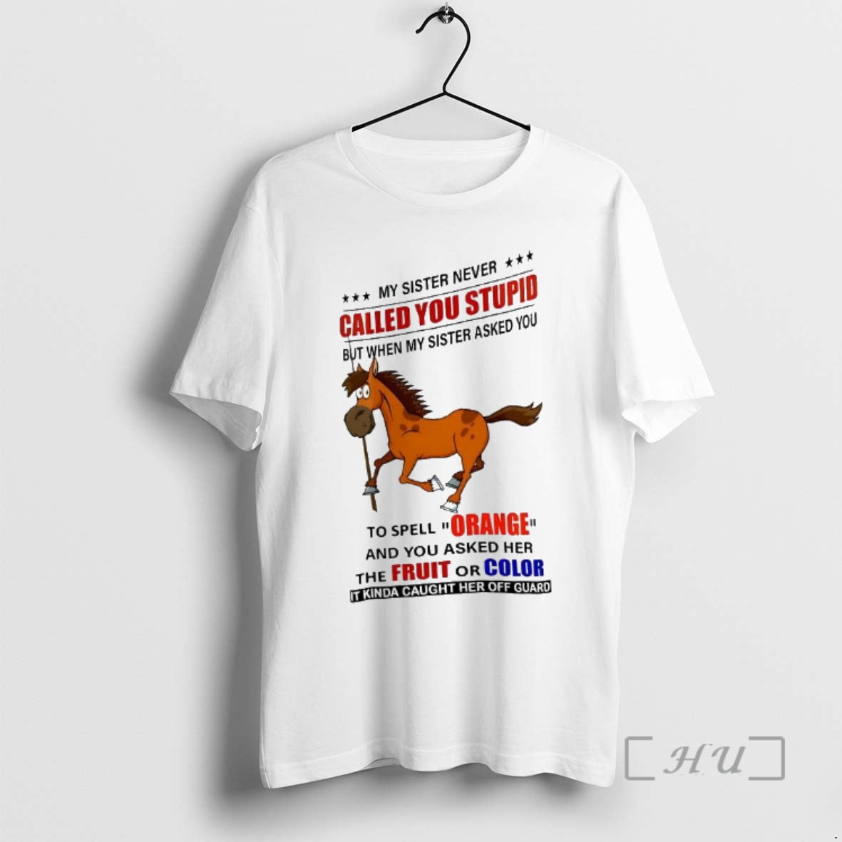 Officials My Sister Never Called You Stupid But When My Sister Asked You Horse Premium T-Shirts, Hoodie, Sweatshirt