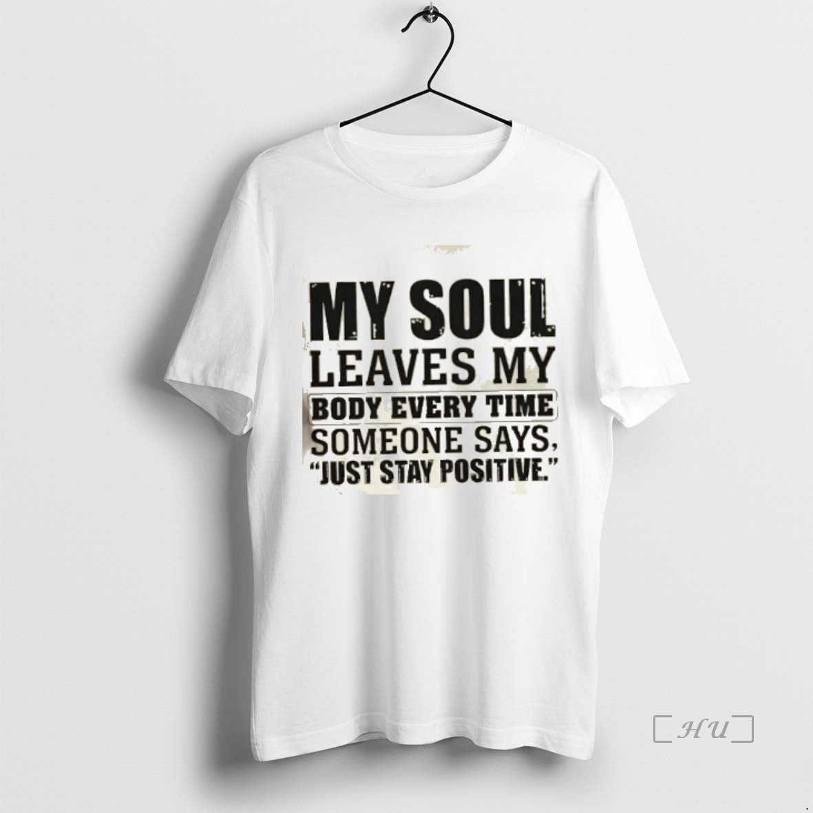 Officials My Soul Leaves My Body Every Time Someone Says Just Stay Positive Premium T-Shirts, Hoodie, Sweatshirt