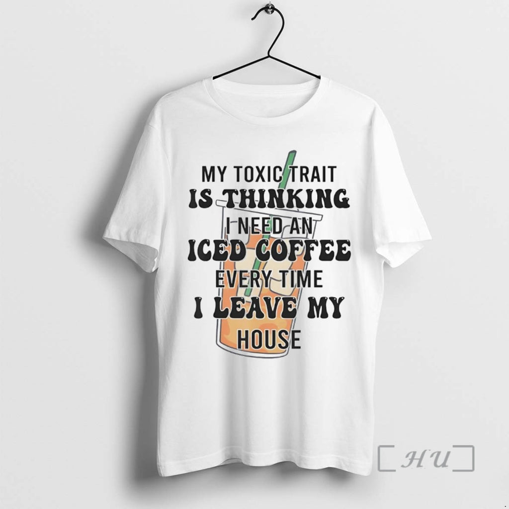 Officials My Toxic Trait Is Thinking I Need An Iced Coffee Every Time Premium T-Shirts, Hoodie, Sweatshirt | InkNestWear.com