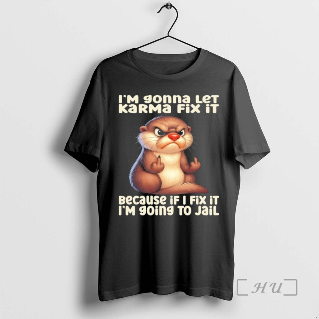 Officials Otter Im Gonna Let Karma Fix It Because If I Fix It Im Going T-Shirts, Hoodie, Sweatshirt | InkNestWear.com