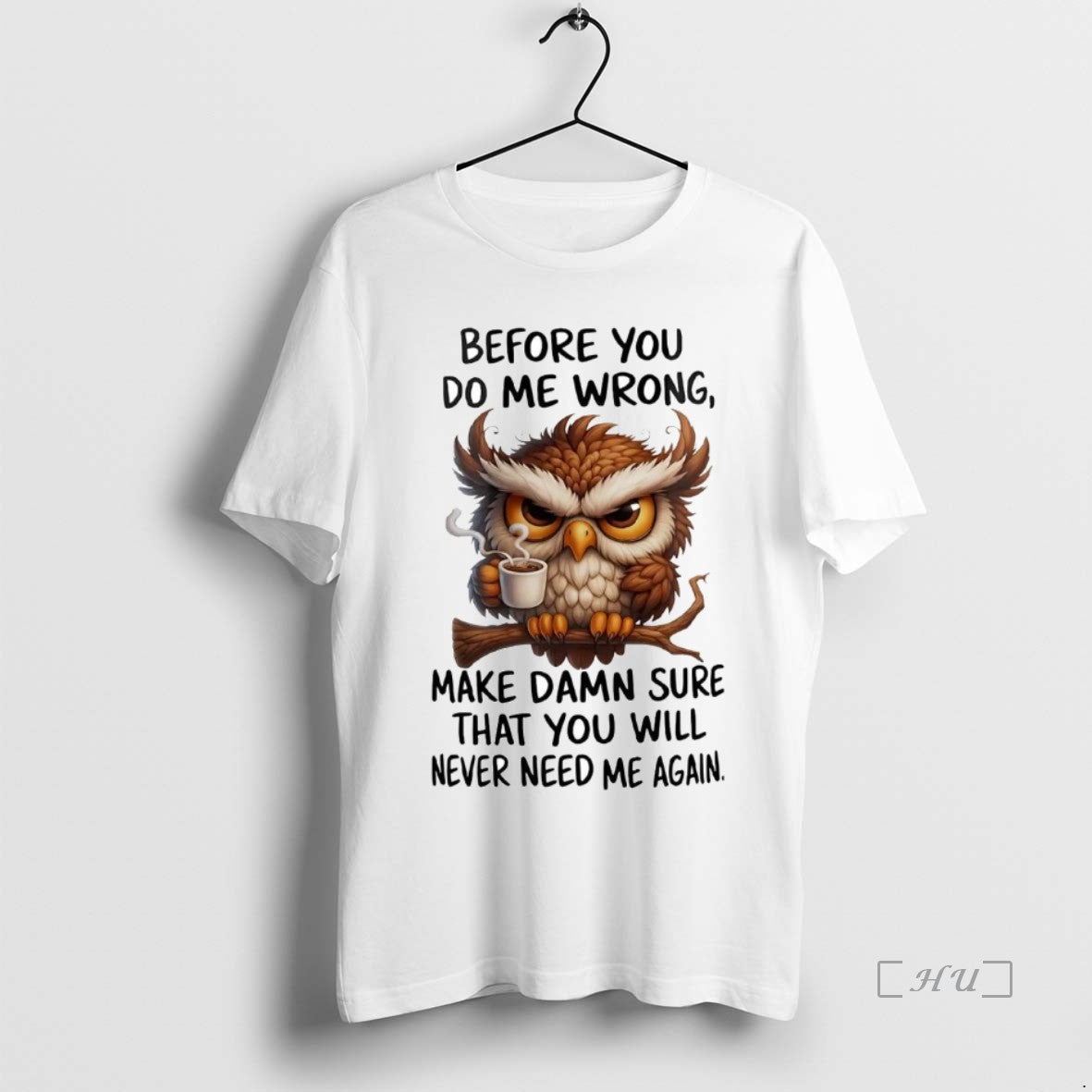 Officials Owl Before You Do Me Wrong Make Damn Sure You Will Never Need Me T-Shirts, Hoodie, Sweatshirt | InkNestWear.com