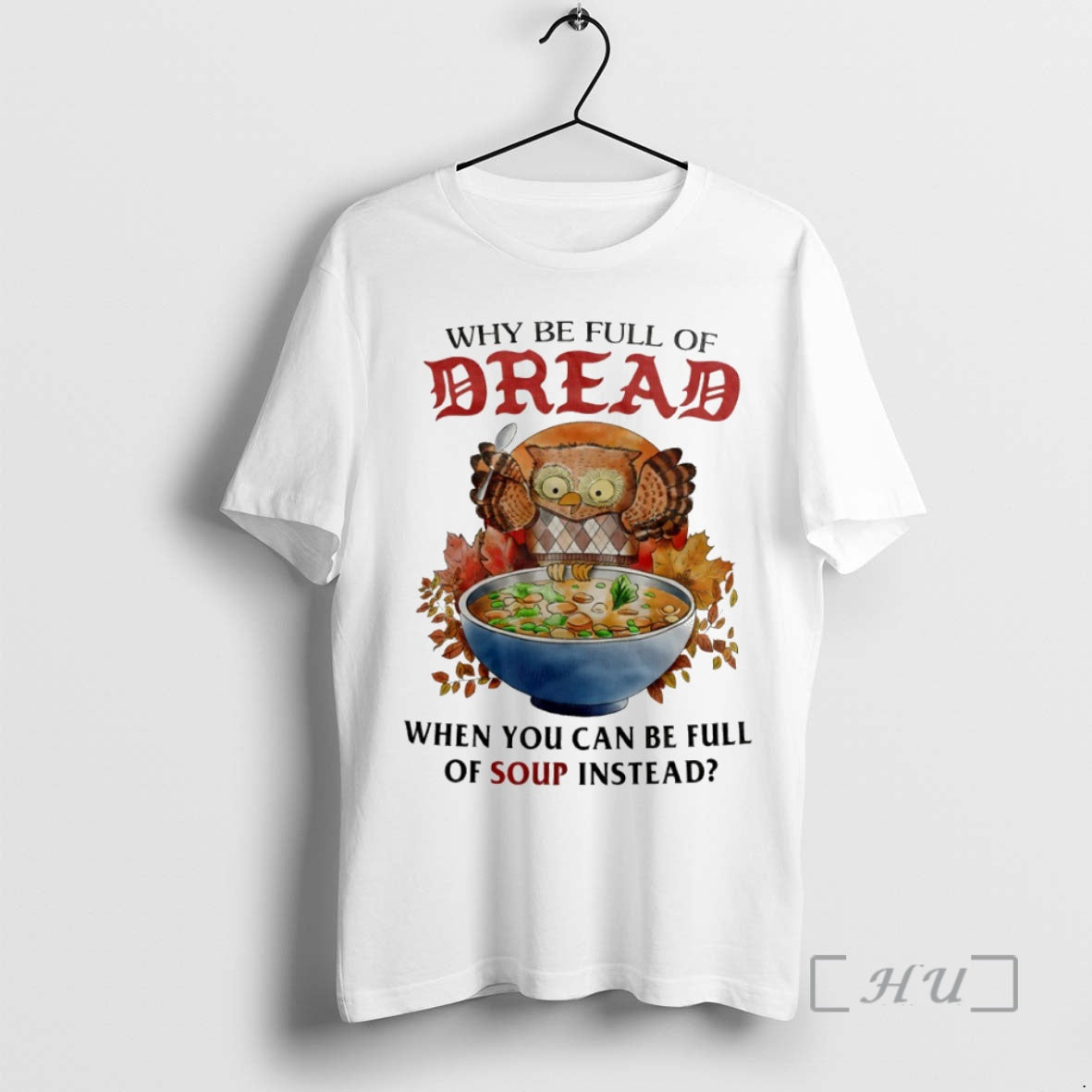 Officials Owl Why Be Full Of Dread When You Can Be Full Of Soup Instead T-Shirts, Hoodie, Sweatshirt | InkNestWear.com