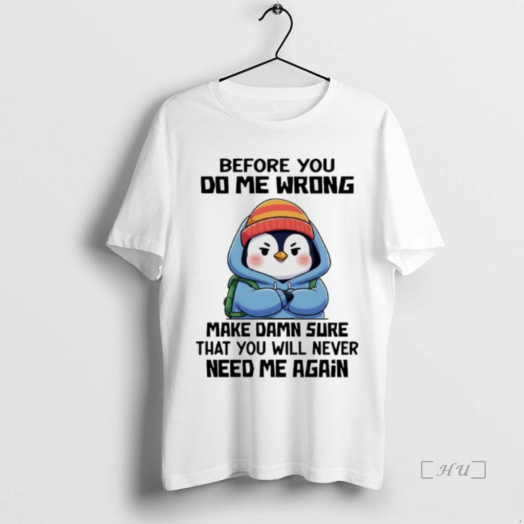 Officials Penguin Before You Do Me Wrong Make Damn Sure That You Will Never Need T-Shirts, Hoodie, Sweatshirt