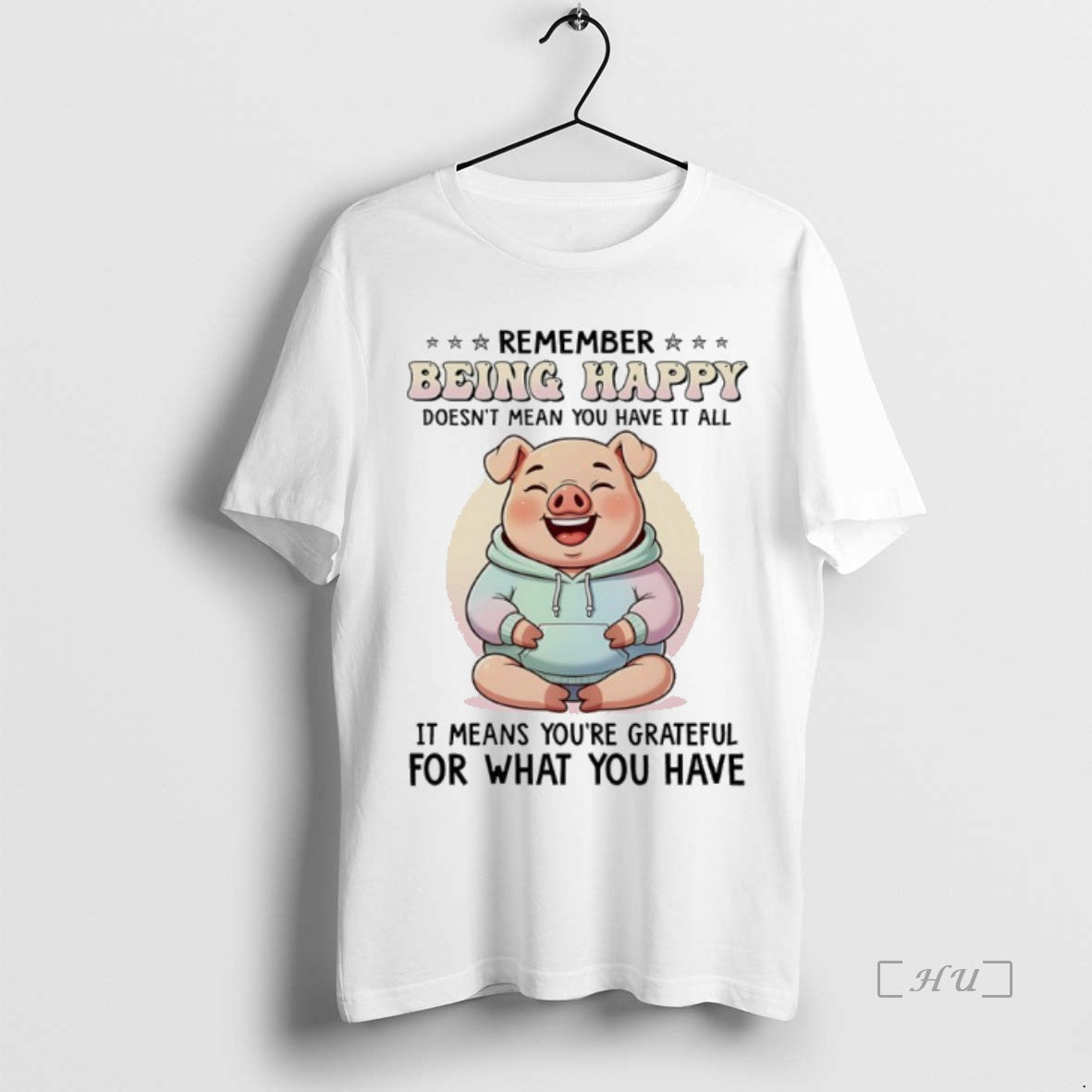 Officials Pig Remember Being Happy Doesnt Mean You Have It All It Means Youre Grateful T-Shirts, Hoodie, Sweatshirt