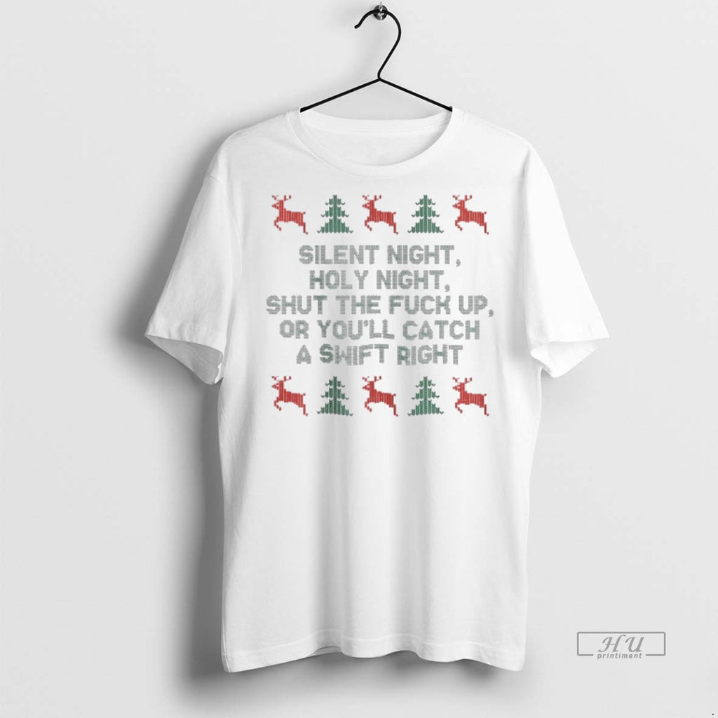 Officials Silent Night Holy Night Shut The Fuck Up Or Youll Catch A Swift Right T-Shirts, Hoodie, Sweatshirt
