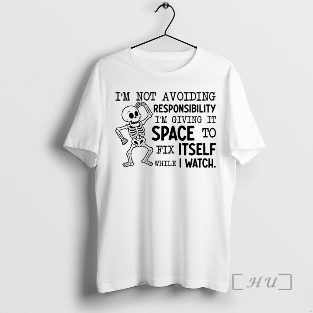 Officials Skeleton Im Not Avoiding Responsibility Im Giving It Space To Fix Itself While T-Shirts, Hoodie, Sweatshirt