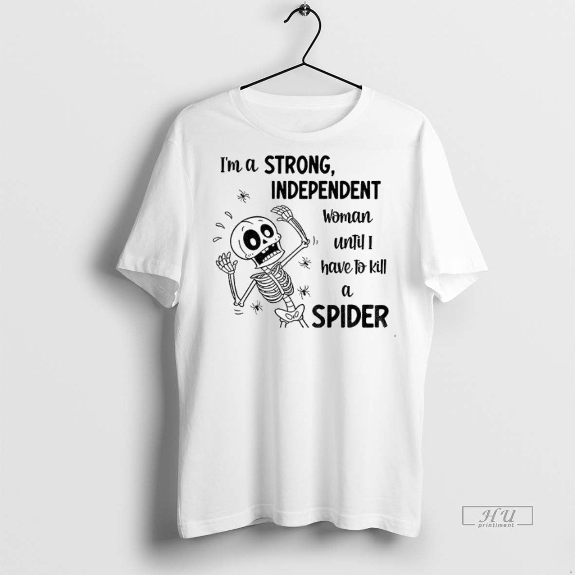 Officials Skeleton Im A Strong Independent Woman Until I Have To Kill A Spider Premium T-Shirts, Hoodie, Sweatshirt