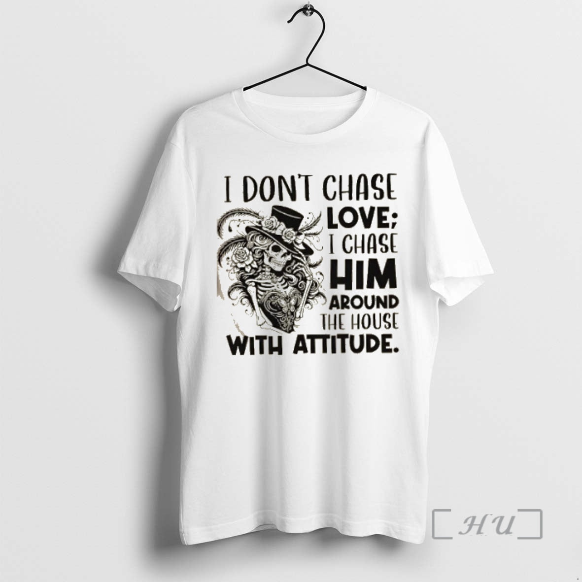 Officials Skeleton Girl I Dont Chase Love I Chase Him Around The House With Attitude T-Shirts, Hoodie, Sweatshirt